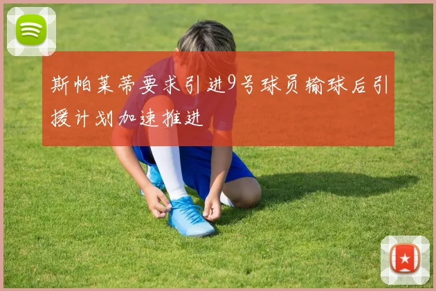 斯帕莱蒂要求引进9号球员输球后引援计划加速推进